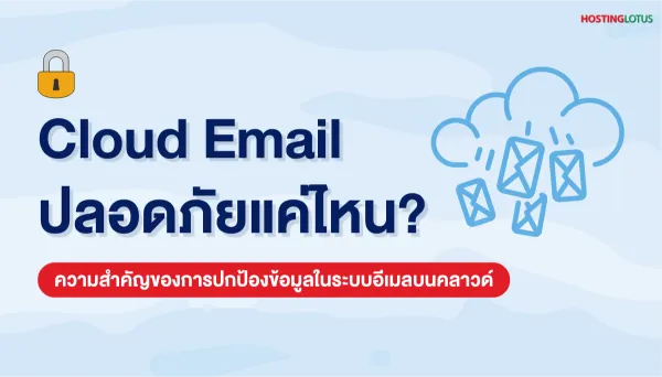 Cloud Email ปลอดภัยแค่ไหน? ความสำคัญของการปกป้องข้อมูลในระบบอีเมลบนคลาวด์