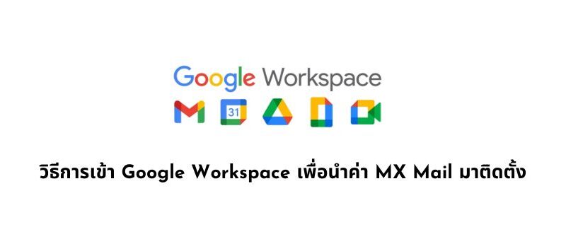 วิธีการเข้า Google Workspace เพื่อนำค่า MX Mail มาติดตั้ง