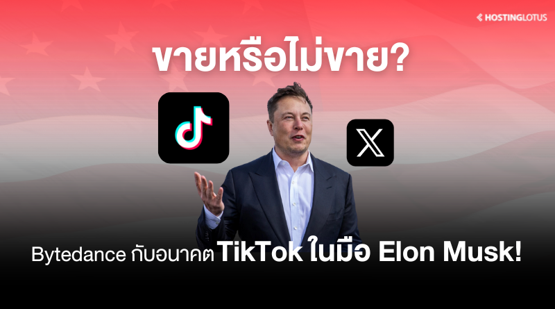 TikTok จะขายให้อีลอน มัสก์จริงหรือ ? อัปเดตล่าสุดที่ต้องรู้ในปี 2025